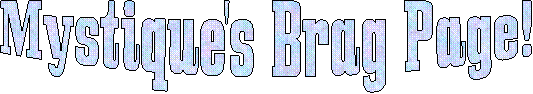 Mystique's Brag Page!